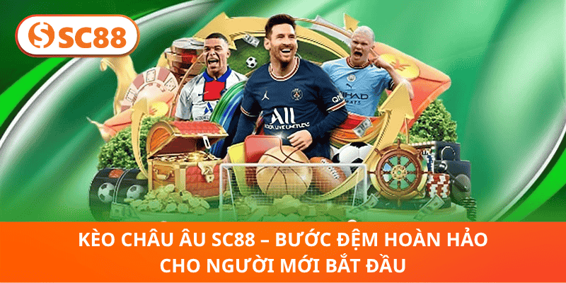 Kèo Châu Âu SC88 – Bước Đệm Hoàn Hảo Cho Người Mới Bắt Đầu