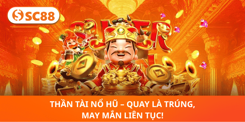 Thần Tài Nổ Hũ – Quay Là Trúng, May Mắn Liên Tục!
